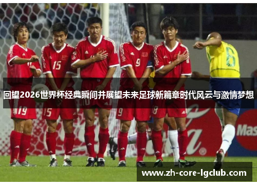 回望2026世界杯经典瞬间并展望未来足球新篇章时代风云与激情梦想