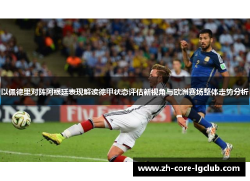 以佩德里对阵阿根廷表现解读德甲状态评估新视角与欧洲赛场整体走势分析