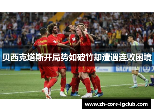 贝西克塔斯开局势如破竹却遭遇连败困境