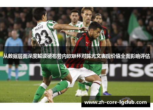 从数据层面深度解读德布劳内欧联杯对阵尤文表现价值全面影响评估 从数据层面深度解读德布劳内欧联杯对阵尤文表现价值全面影响评估