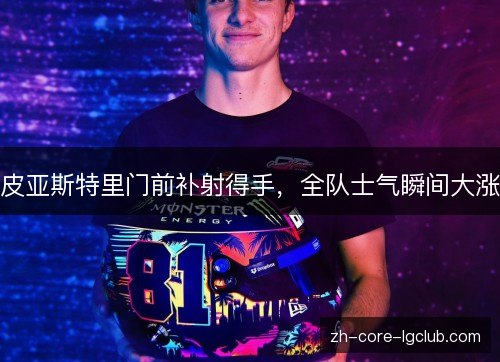 皮亚斯特里门前补射得手,全队士气瞬间大涨 皮亚斯特里门前补射得手,全队士气瞬间大涨